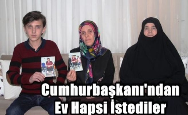 Cumhurbaşkanı'ndan Ev Hapsi İstediler