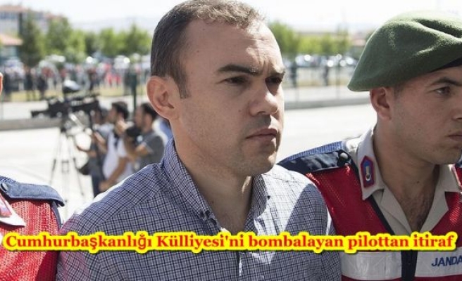 Cumhurbaşkanlığı Külliyesi'ni bombalayan pilottan itiraf