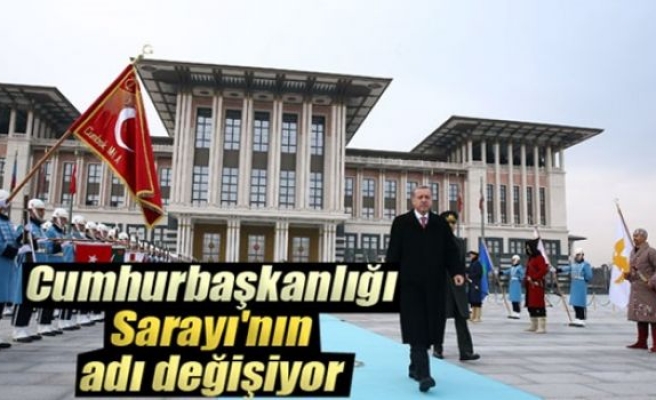 Cumhurbaşkanlığı Sarayı'nın adı değişiyor