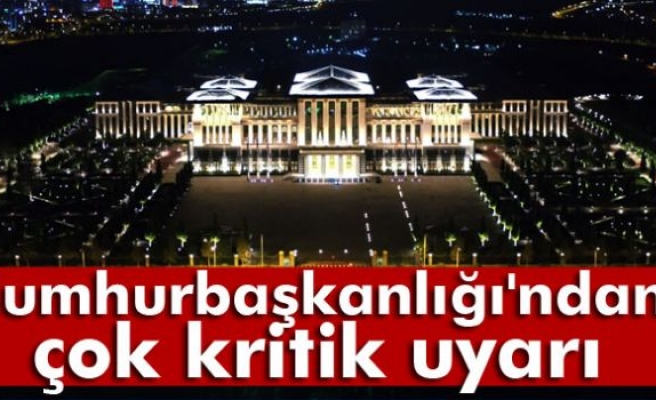 Cumhurbaşkanlığı'ndan çok kritik uyarı