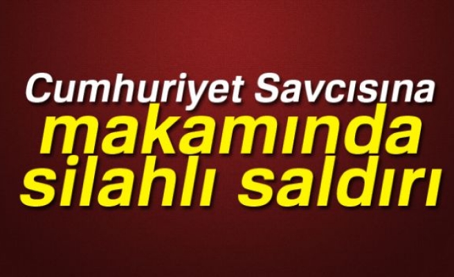 Cumhuriyet Savcısına silahlı saldırı!