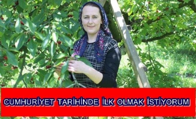 CUMHURİYET TARİHİNDE İLK OLMAK İSTİYORUM