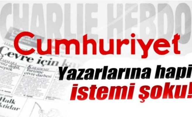 Cumhuriyet yazarlarına hapis istemi şoku!