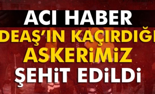 DAEŞ'in kaçırdığı askerden acı haber..