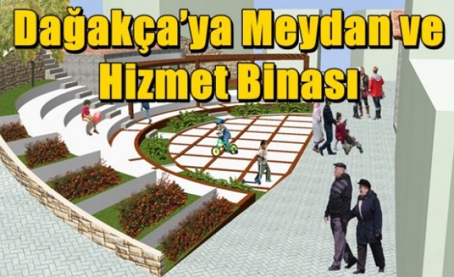 Dağakça’ya Meydan ve Hizmet Binası