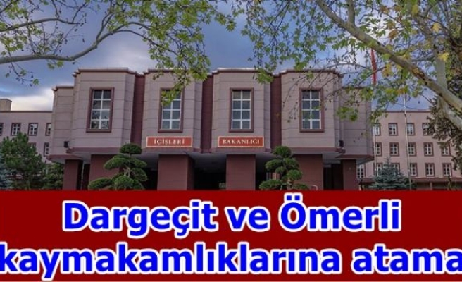 Dargeçit ve Ömerli kaymakamlıklarına atama