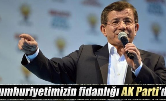 Davutoğlu: ‘Cumhuriyetimizin fidanlığı AK Parti'dir'