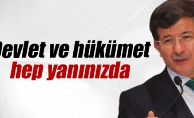 Davutoğlu: 'Devlet ve hükümet hep yanınızda'