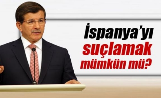 Davutoğlu: İspanya’yı suçlamak mümkün mü?