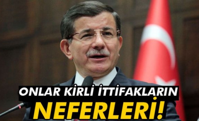 Davutoğlu: 'Onlar kirli ittifakların neferleri'