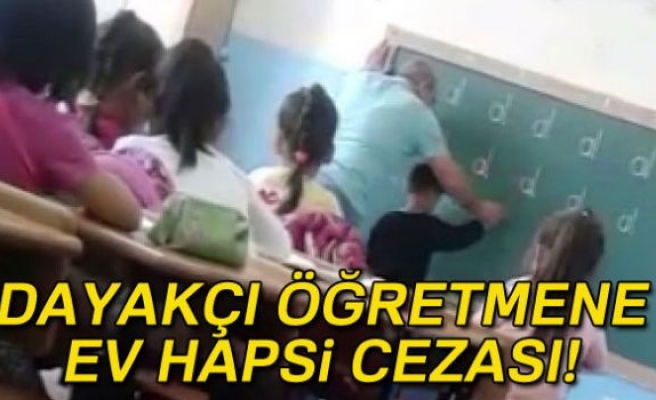 DAYAKÇI ÖĞRETMENE EV HAPSİ CEZASI!