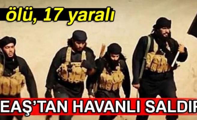 DEAŞ'TAN HAVANLI SALDIRI!