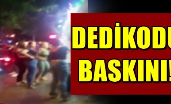 DEDİKODU BASKINI!