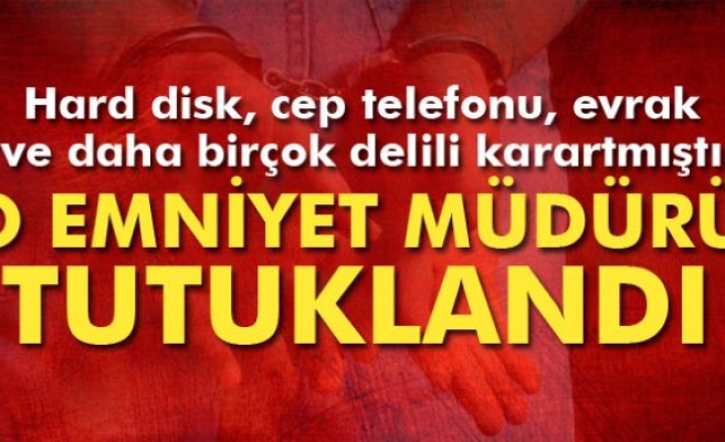 Delilleri karartan Emniyet Müdürü tutuklandı