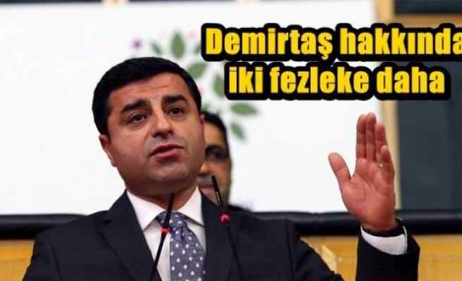 Demirtaş hakkında iki fezleke daha