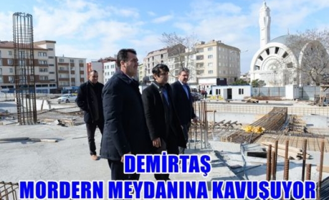 Demirtaş modern meydanına kravuşuyor