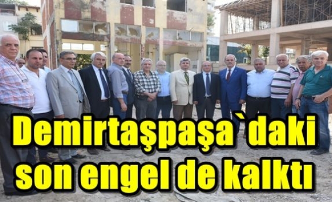 Demirtaşpaşa`daki son engel de kalktı