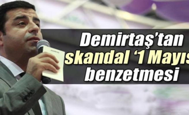 Demirtaş'tan skandal '1 Mayıs' benzetmesi