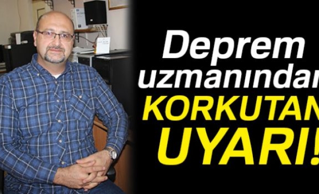 DEPREM UZMANINDAN KORKUTAN UYARI!