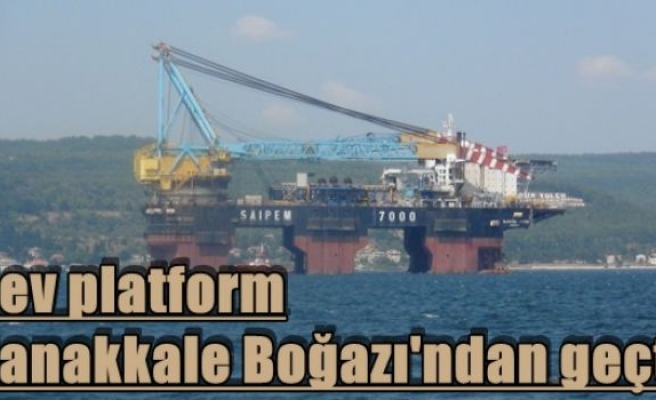 Dev platform Çanakkale Boğazı'ndan geçti