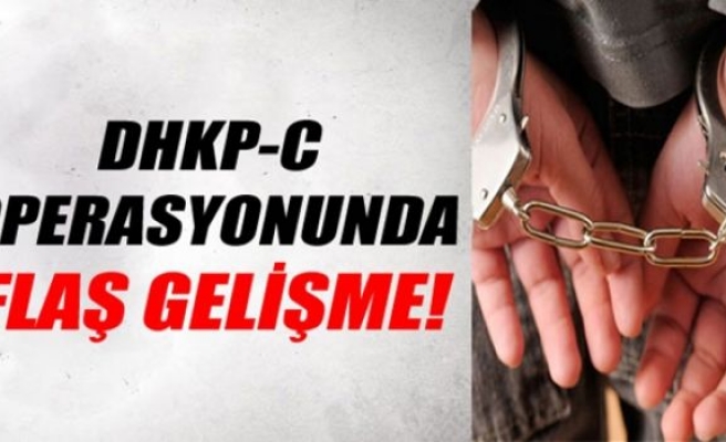 DHKP-C operasyonunda flaş gelişme!