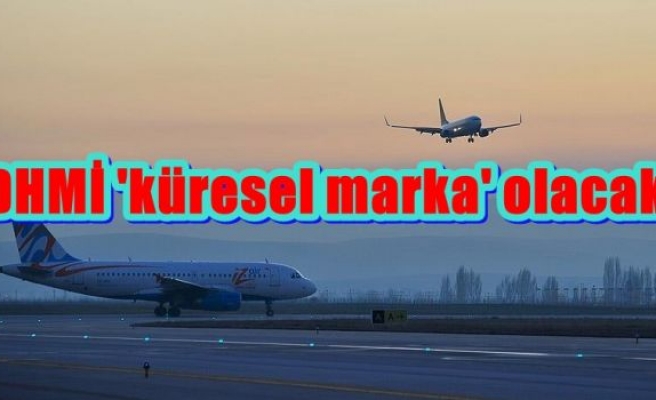 DHMİ 'küresel marka' olacak