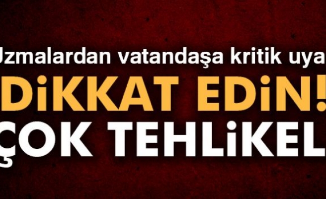 Dikkat Edin Çok Tehlikeli!