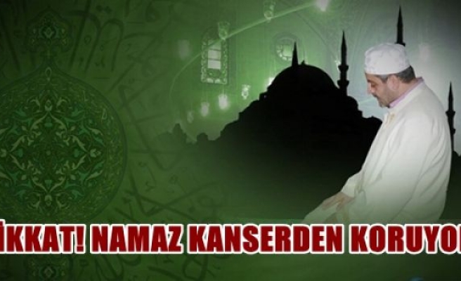 Dikkat! Namaz kanserden koruyor...