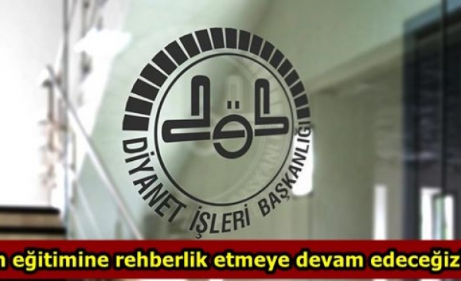 'Din eğitimine rehberlik etmeye devam edeceğiz'