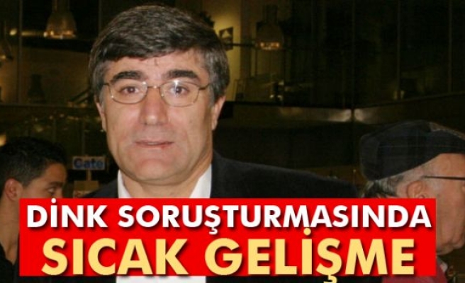 Dink soruşturmasında sıcak gelişme