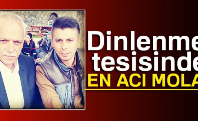 DİNLENME TESİSİNDE EN ACI!