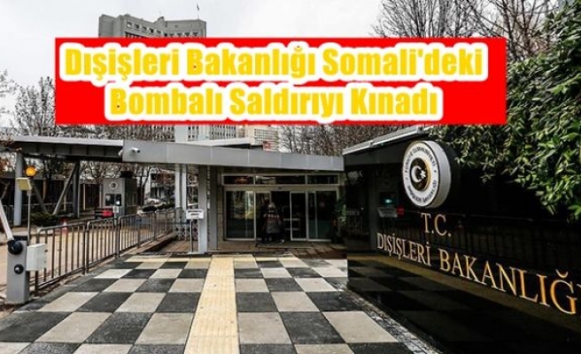 Dışişleri Bakanlığı Somali'deki bombalı saldırıyı kınadı