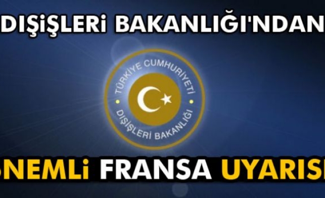 Dışişleri Bakanlığı'ndan önemli Fransa uyarısı!