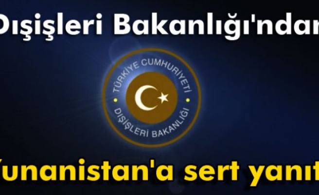 Dışişleri Bakanlığı'ndan Yunanistan'a sert yanıt