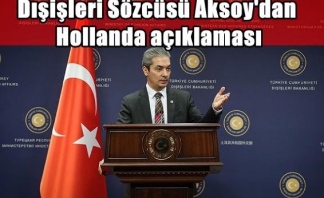 Dışişleri Sözcüsü Aksoy'dan Hollanda açıklaması