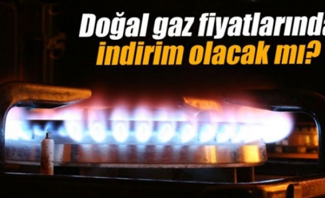 Doğal gaz fiyatlarında indirim olacak mı?