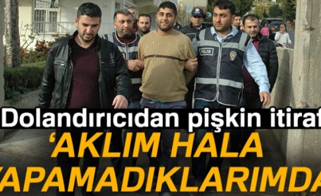 DOLANDIRICIDAN PİŞKİN İTİRAF!