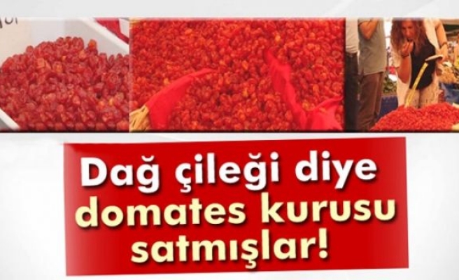 Domates kurusunu dağ çileği diye satmışlar