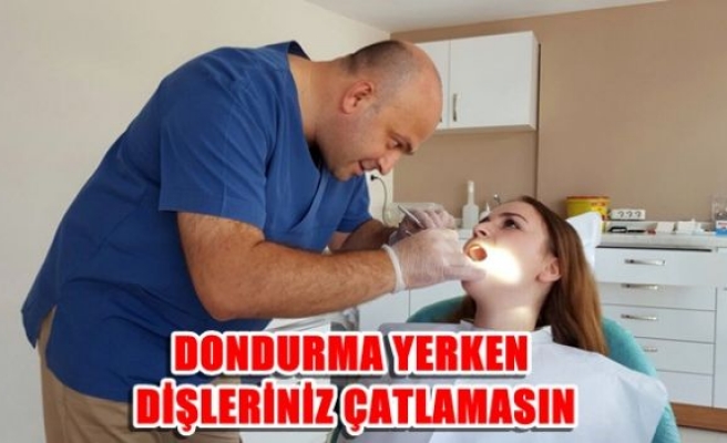 Dondurma yerken dişleriniz çatlamasın