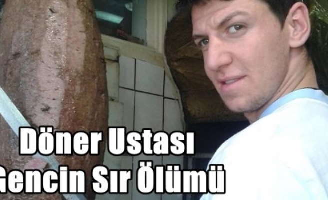 Döner Ustası Gencin Sır Ölümü