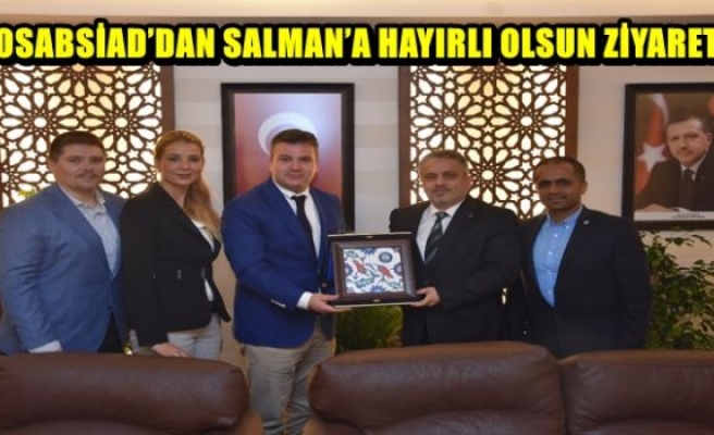   DOSABSİAD’DAN SALMAN’A HAYIRLI OLSUN ZİYARETİ