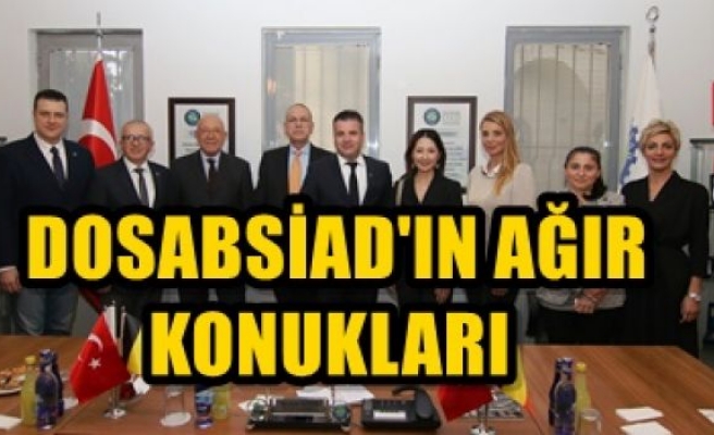  DOSABSİAD'IN AĞIR KONUKLARI