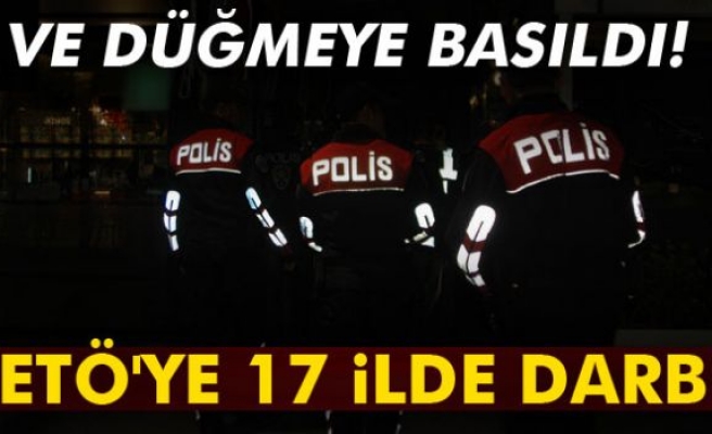 Düğmeye basıldı! FETÖ'ye 17 ilde darbe