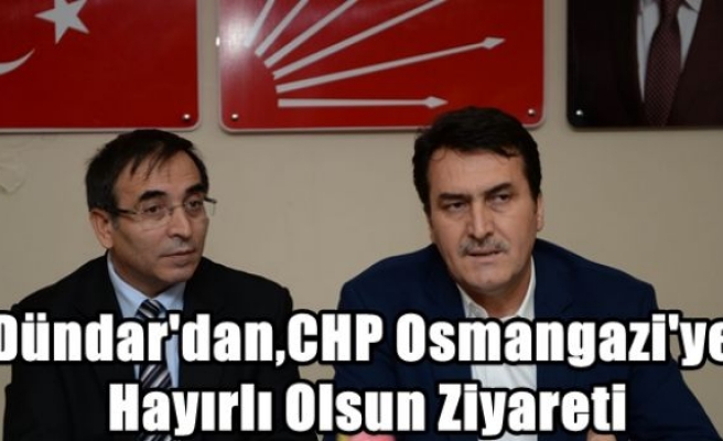 Dündar'dan,CHP Osmangazi'ye Hayırlı Olsun Ziyareti