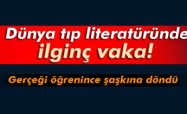 Dünya tıp literatüründe ilginç vaka!