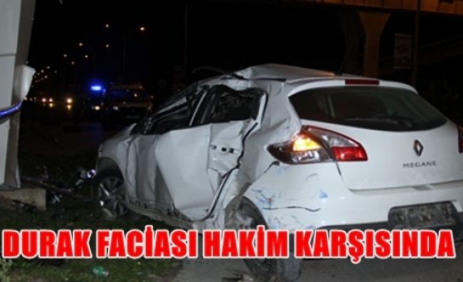 Durak faciası hakim karşısında