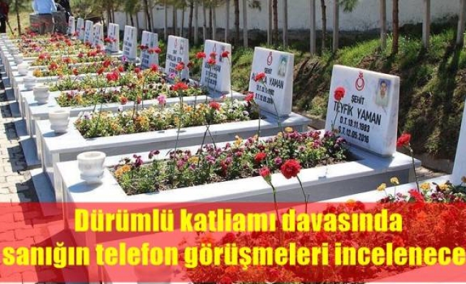 Dürümlü katliamı davasında sanığın telefon görüşmeleri incelenecek