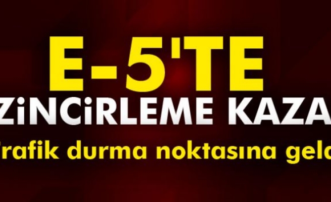 E-5'te zincirleme kaza!