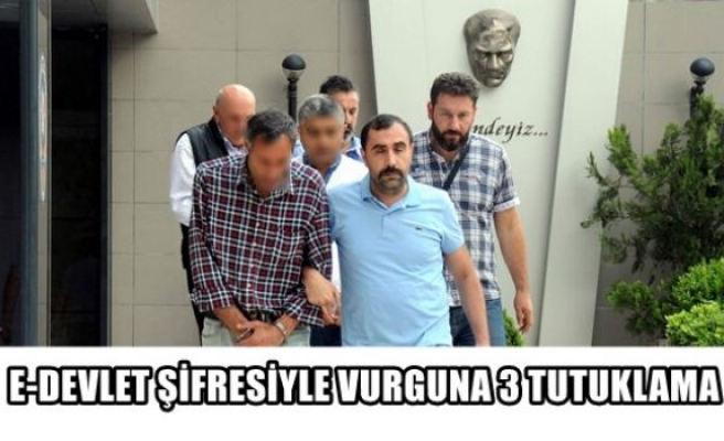 E-devlet şifresiyle vurguna 3 tutuklama