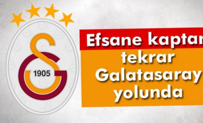 Efsane kaptan tekrar Galatasaray yolunda